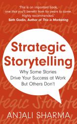 Strategic Storytelling : Why Some Stories Drive Your Success at Work but Others Don't