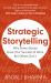 Strategic Storytelling : Why Some Stories Drive Your Success at Work but Others Don't