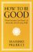 How to Be Good : What Socrates Can Teach Us about the Art of Living Well