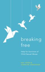 Breaking Free : Help for Survivors of Child Sexual Abuse