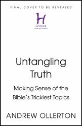 Untangling Truth : Making Sense of the Bible's Trickiest Topics