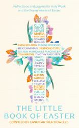 The Little Book of Easter : Scripture Readings, Reflections and Prayers for Holy Week and Easter