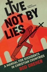 Live Not By Lies : A Manual For Christian Dissidents