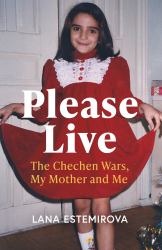 Please Live : The Chechen Wars, My Mother and Me