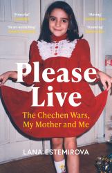 Please Live : The Chechen Wars, My Mother and Me