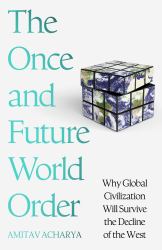The Once and Future World Order : Why Global Civilization Will Survive the Decline of the West