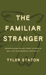 The Familiar Stranger : (Re)Introducing the Holy Spirit to Those in Search of an Experiential Spirituality