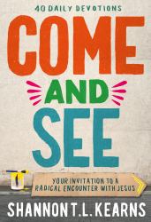 Come and See : An Invitation to a Radical Encounter with Jesus