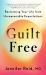 Guilt Free : Reclaiming Your Life from Unreasonable Expectations