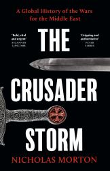 The Crusader Storm : A Global History of the Wars for the Middle East
