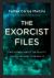 The Exorcist Files : True Stories about the Reality of Evil and How to Defeat It