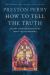 How to Tell the Truth : The Story of How God Saved Me to Win Hearts, Not Just Arguments