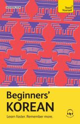 Beginners' Korean : Learn Faster. Remember More