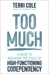 Too Much : A Guide to Breaking the Cycle of High-Functioning Co-Dependency