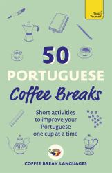 50 Portuguese Coffee Breaks : Short Activities to Improve Your Portuguese One Cup at a Time