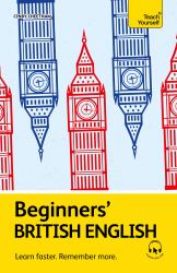 Beginners' British English : Learn Faster. Remember More