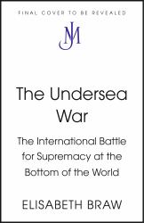 The Undersea War : The International Battle for Supremacy at the Bottom of the World