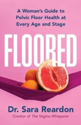 Floored : A Woman's Guide to Pelvic Floor Health at Every Age and Stage