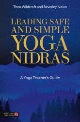 Leading Safe and Simple Yoga Nidras : A Yoga Teacher's Guide