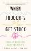 When Thoughts Get Stuck : Finding Peace in the Battle Against Anxiety and OCD