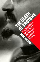 The Death of Trotsky : The True Story of the Plot to Kill Stalin's Greatest Enemy
