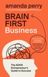 Brain First Business : A New Approach for ADHD Entrepreneurs