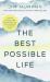 The Best Possible Life : How to Live with Deep Contentment, Joy, and Confidence - No Matter What