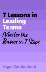 7 Lessons in Leading Teams : Team Leadership Basics in 7 Steps