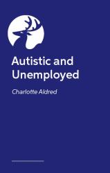 Autistic and Unemployed? : The Complete Guide to Finding and Keeping a Job