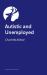 Autistic and Unemployed? : The Complete Guide to Finding and Keeping a Job