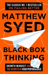 Black Box Thinking : Growth Mindset and the Secrets of High Performance