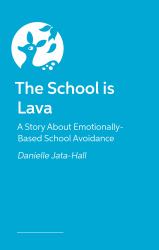 The School Is Lava : A Story about Emotionally Based School Avoidance