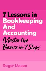 7 Lessons in Bookkeeping and Accounting : Master Bookkeeping Basics in 7 Steps