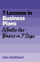 7 Lessons in Business Plans : Master Business Planning Basics in 7 Steps