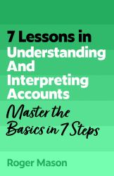 7 Lessons in Understanding Financial Accounts : Master Accounting Basics in 7 Steps
