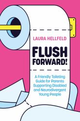 Flush Forward! : A Friendly Toileting Guide for Parents Supporting Disabled and Neurodivergent Young People