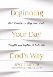 Beginning Your Day God's Way : 365 Devotions to Align Your Words, Thoughts, and Emotions to God's Will