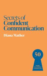 Secrets of Confident Communication : 50 Insights from Brilliant Communicators