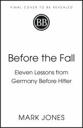 Before the Fall : Eleven Lessons from Germany Before Hitler