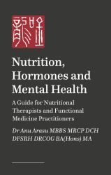 Nutrition, Hormones and Mental Health : A Guide for Nutritional Therapists and Functional Medicine Practitioners