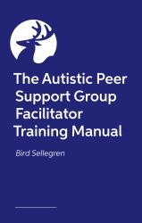 The Autistic Peer Support Group Facilitator Training Manual