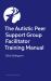 The Autistic Peer Support Group Facilitator Training Manual