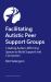 Facilitating Autistic Peer Support Groups : Creating Autism-Affirming Spaces to Build Support and Connection