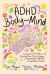 ADHD Body and Mind : A Compassionate Guide to Rewilding Your Nervous System with Neuroscience, Nutrition, and Gut-Brain Health