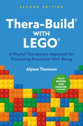 Thera-Build® with LEGO®, 2nd Edition : A Playful Therapeutic Approach for Promoting Emotional Well-Being