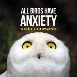 All Birds Have Anxiety : An Affirming Introduction to Anxiety