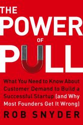 The Power of Pull : What You Need to Know about Customer Demand (and Why Most Businesses Get It Wrong)