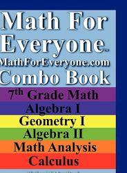 Math for Everyone Combo Book Hardcover : 7th Grade Math, Algebra I, Geometry I, Algebra Ii, Math Analysis, Calculus