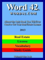 Word 42 Word42 Word42. Com Real Estate License Vocabulary Study Guide 2013 Almost the Only Book You Will Ever Need to Get Your Real Estate License
