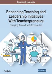 Enhancing Teaching and Leadership Initiatives with Teacherpreneurs : Emerging Research and Opportunities